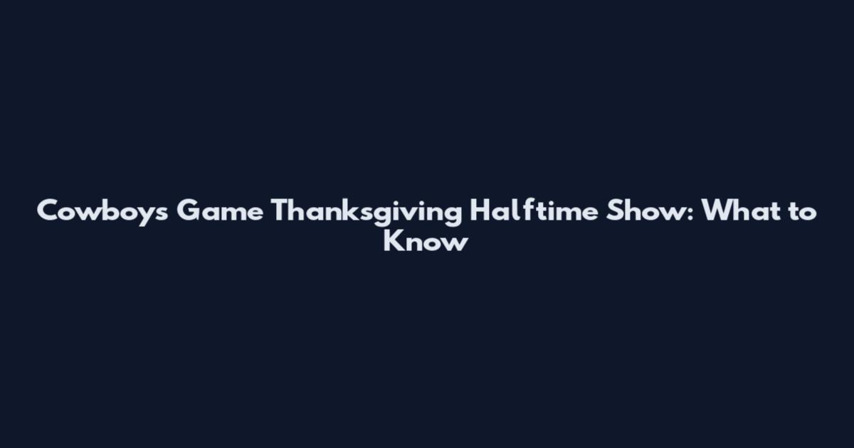 Cowboys Game Thanksgiving Halftime Show: What to Know