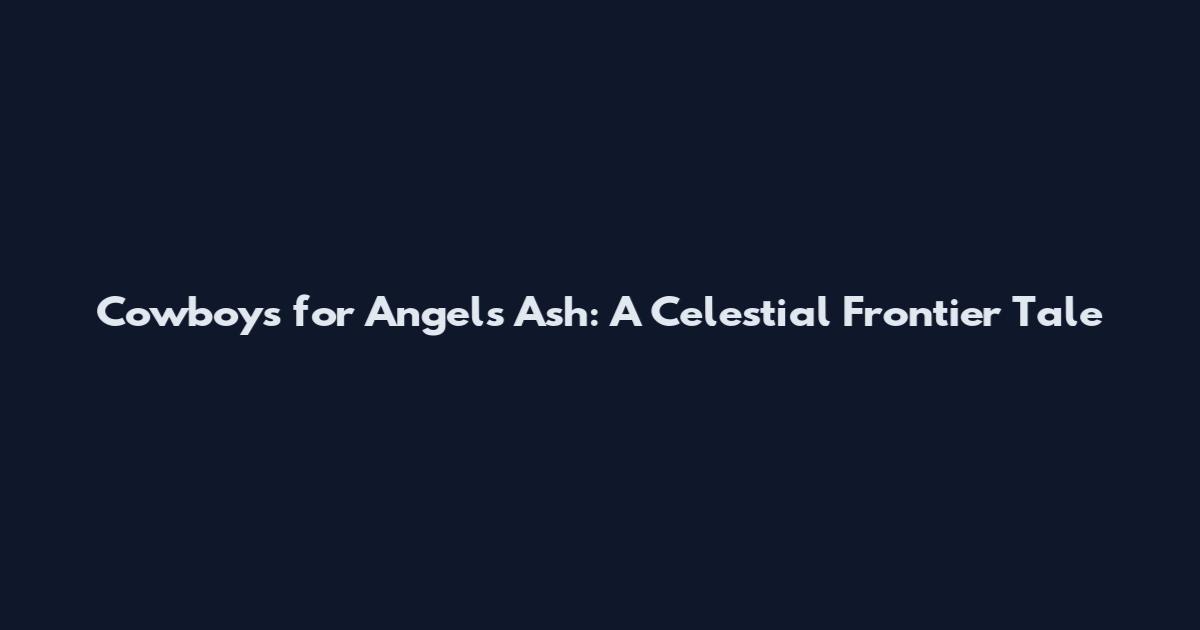 Cowboys for Angels Ash: A Celestial Frontier Tale