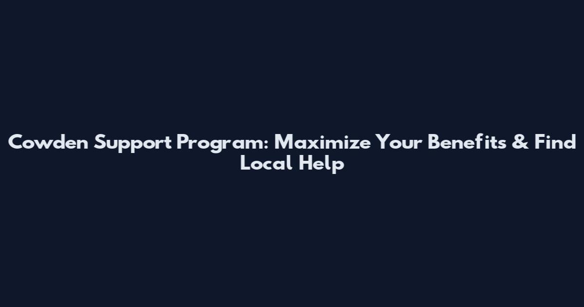 Cowden Support Program: Maximize Your Benefits & Find Local Help