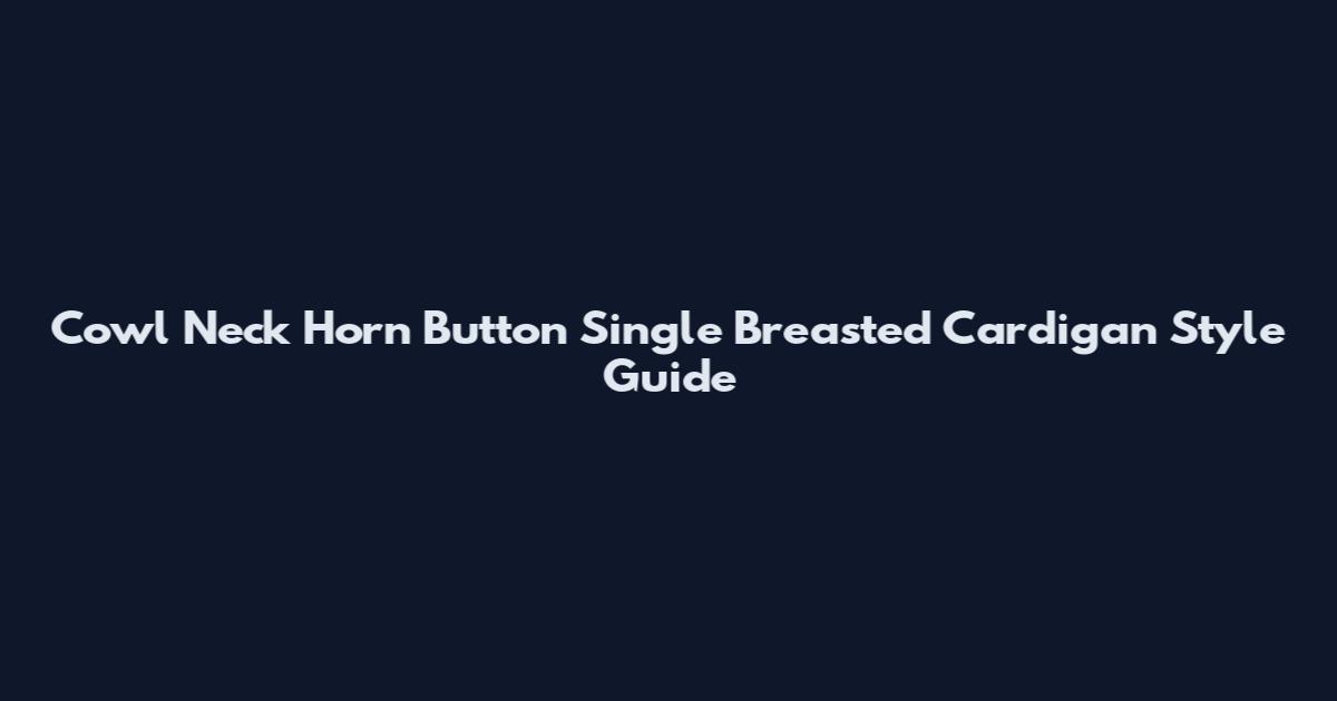 Cowl Neck Horn Button Single Breasted Cardigan Style Guide