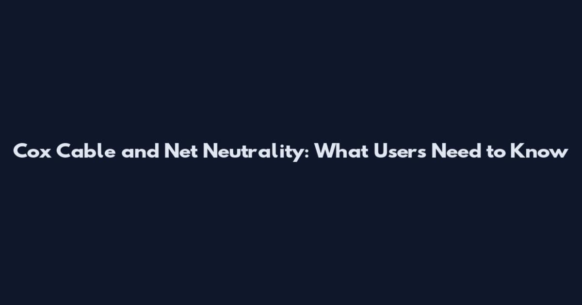Cox Cable and Net Neutrality: What Users Need to Know