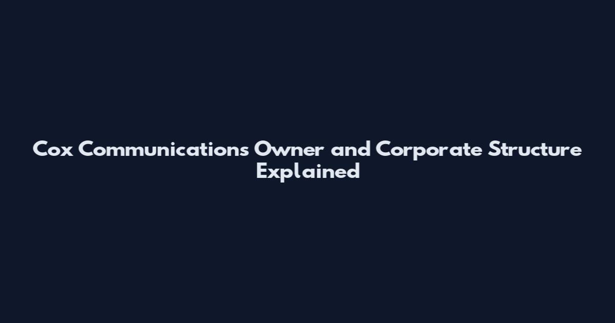 Cox Communications Owner and Corporate Structure Explained