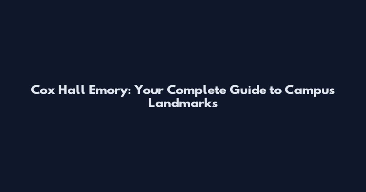 Cox Hall Emory: Your Complete Guide to Campus Landmarks