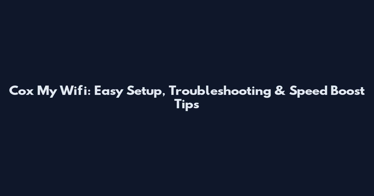 Cox My Wifi: Easy Setup, Troubleshooting & Speed Boost Tips