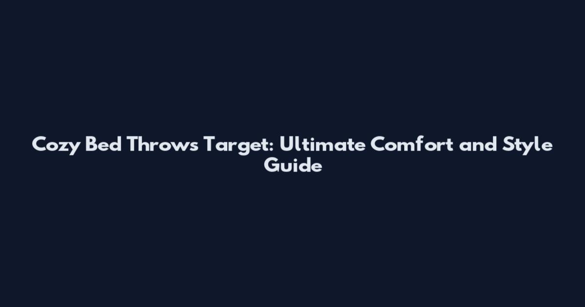 Cozy Bed Throws Target: Ultimate Comfort and Style Guide