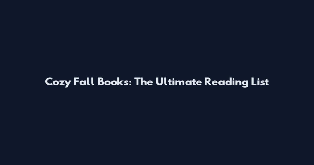 Cozy Fall Books: The Ultimate Reading List