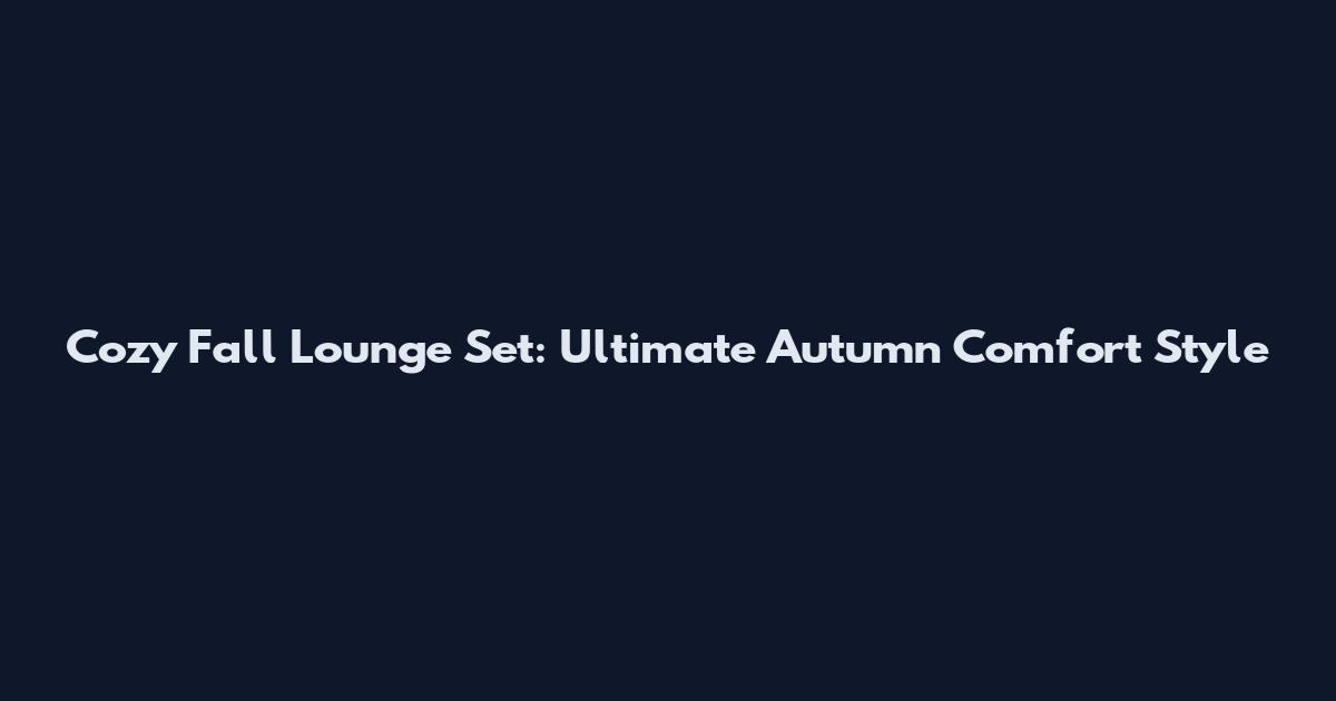 Cozy Fall Lounge Set: Ultimate Autumn Comfort Style