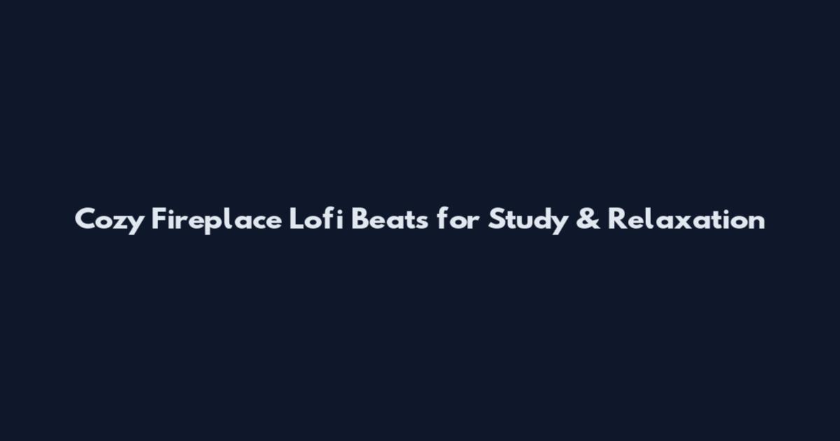 Cozy Fireplace Lofi Beats for Study & Relaxation