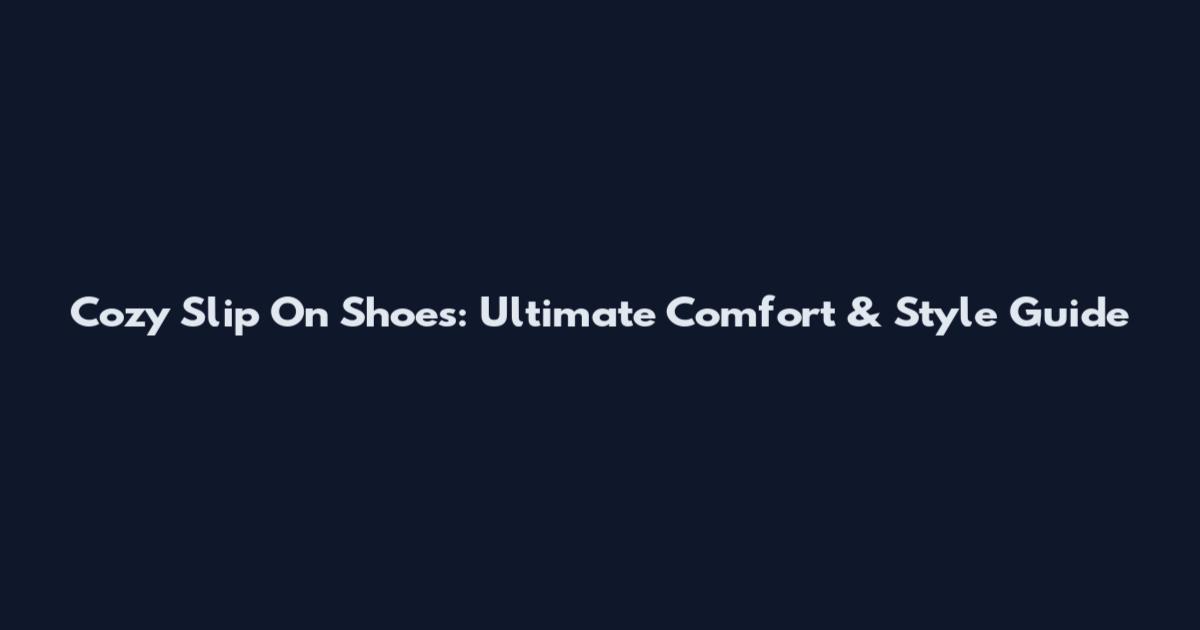 Cozy Slip On Shoes: Ultimate Comfort & Style Guide