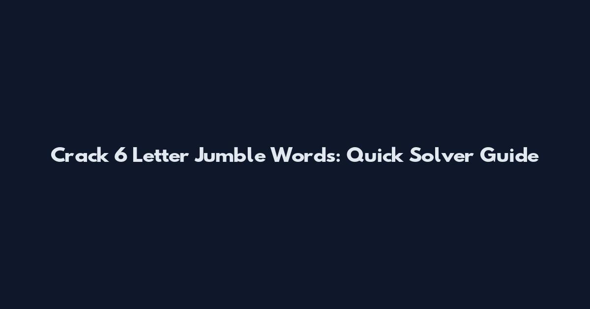 Crack 6 Letter Jumble Words: Quick Solver Guide