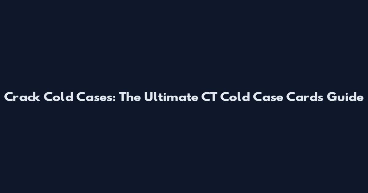 Crack Cold Cases: The Ultimate CT Cold Case Cards Guide