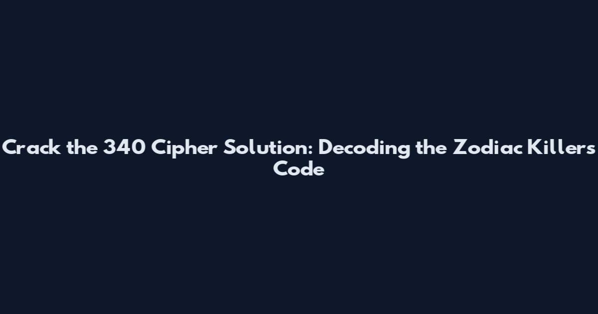 Crack the 340 Cipher Solution: Decoding the Zodiac Killer's Code