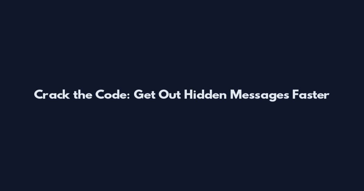 Crack the Code: Get Out Hidden Messages Faster