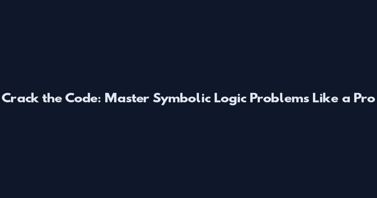 Crack the Code: Master Symbolic Logic Problems Like a Pro