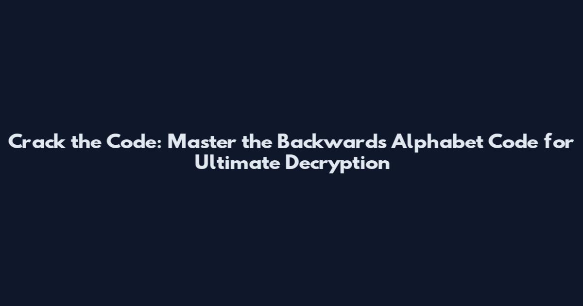 Crack the Code: Master the Backwards Alphabet Code for Ultimate Decryption