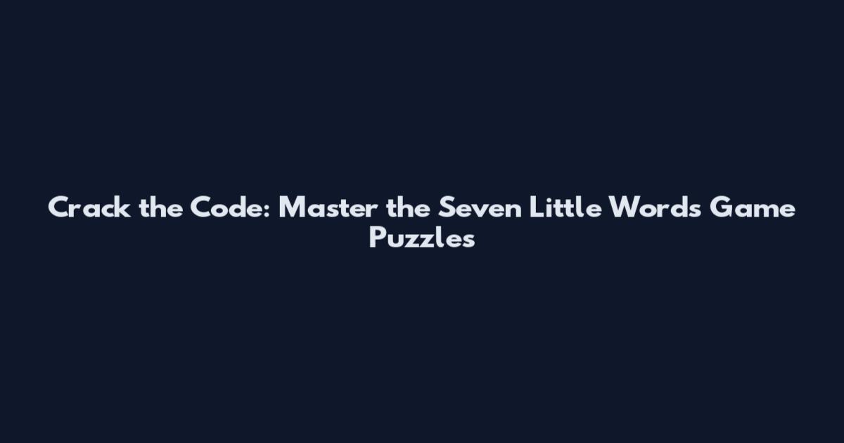 Crack the Code: Master the Seven Little Words Game Puzzles