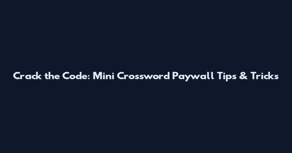 Crack the Code: Mini Crossword Paywall Tips & Tricks