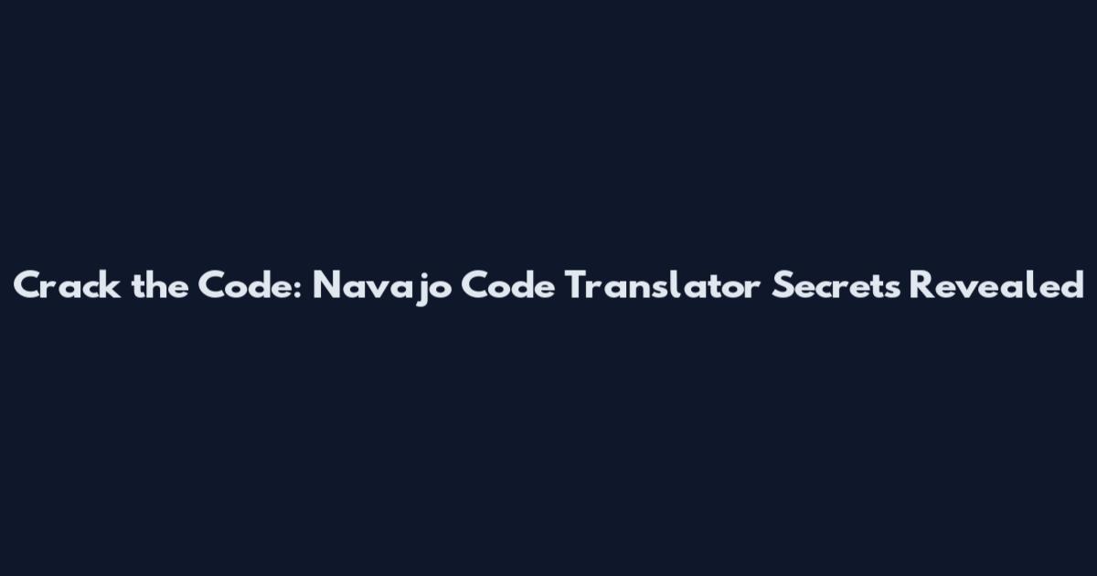 Crack the Code: Navajo Code Translator Secrets Revealed