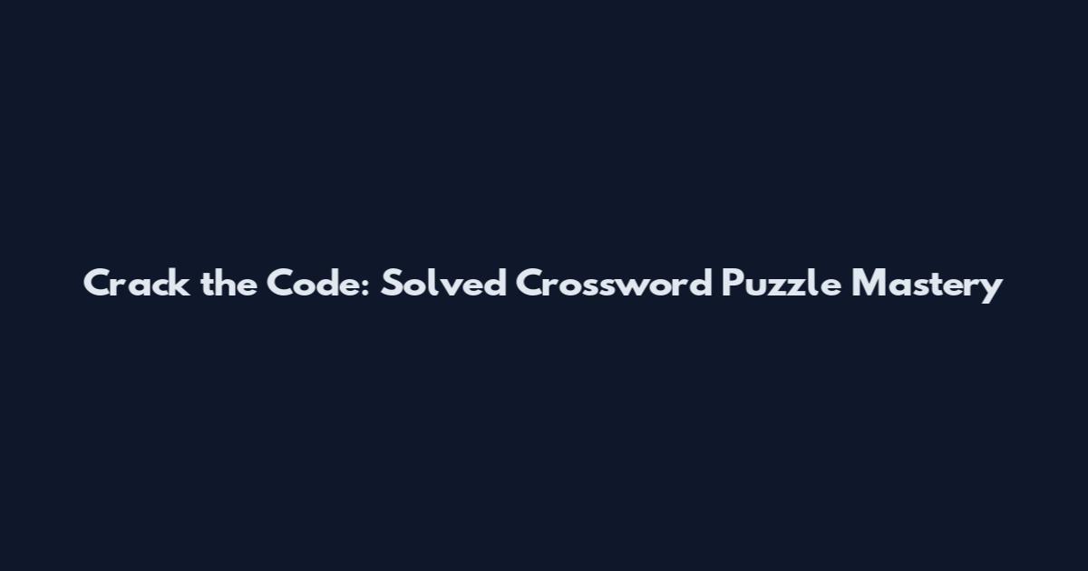 Crack the Code: Solved Crossword Puzzle Mastery
