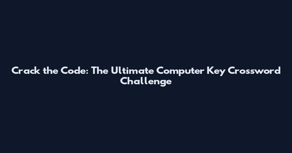 Crack the Code: The Ultimate Computer Key Crossword Challenge