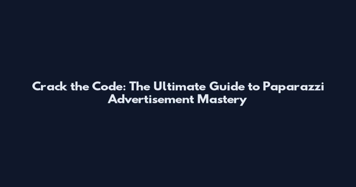 Crack the Code: The Ultimate Guide to Paparazzi Advertisement Mastery