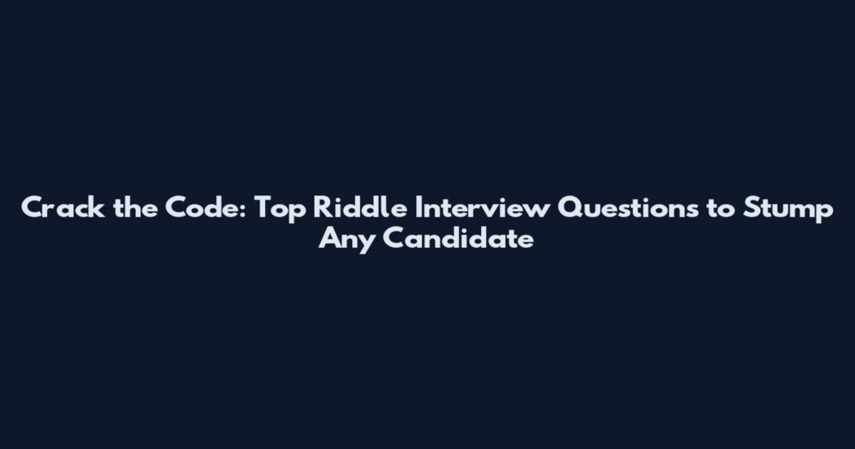 Crack the Code: Top Riddle Interview Questions to Stump Any Candidate