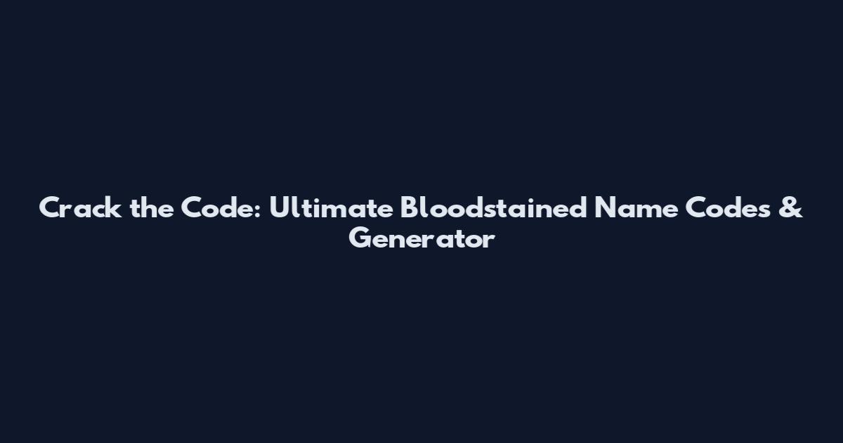 Crack the Code: Ultimate Bloodstained Name Codes & Generator