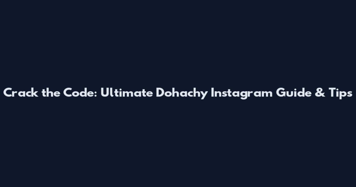 Crack the Code: Ultimate Dohachy Instagram Guide & Tips