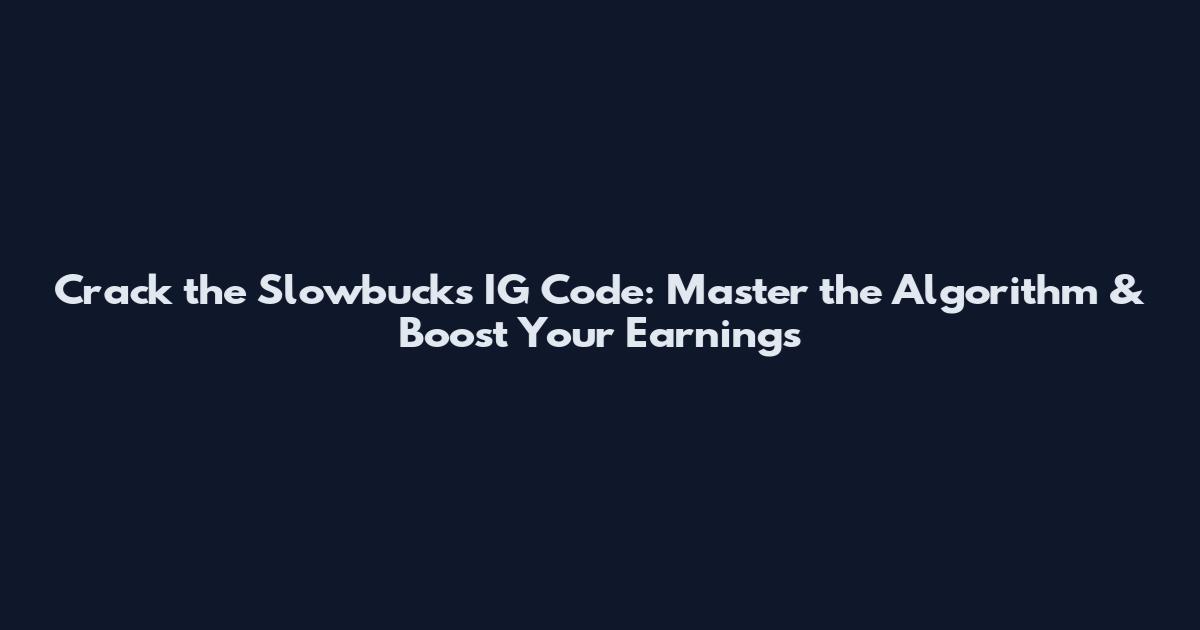 Crack the Slowbucks IG Code: Master the Algorithm & Boost Your Earnings