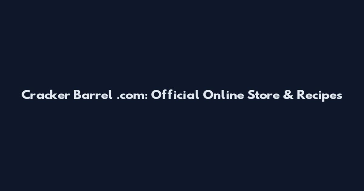 Cracker Barrel .com: Official Online Store & Recipes