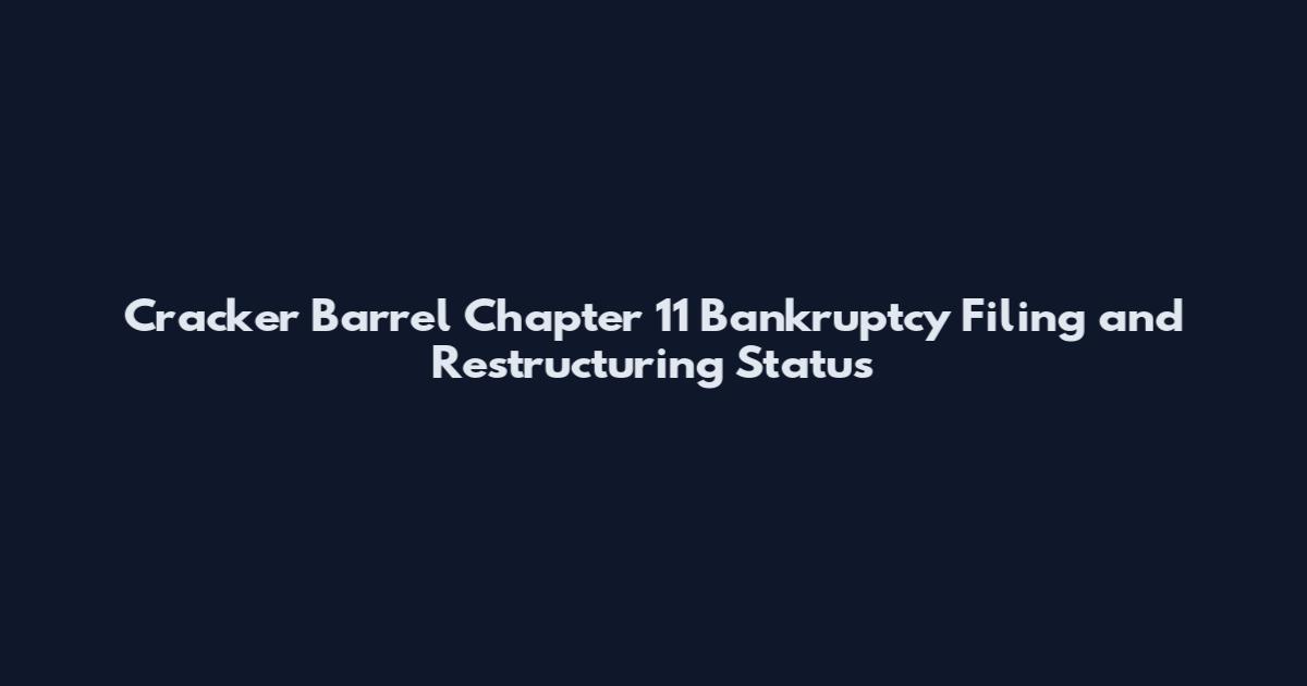 Cracker Barrel Chapter 11 Bankruptcy Filing and Restructuring Status