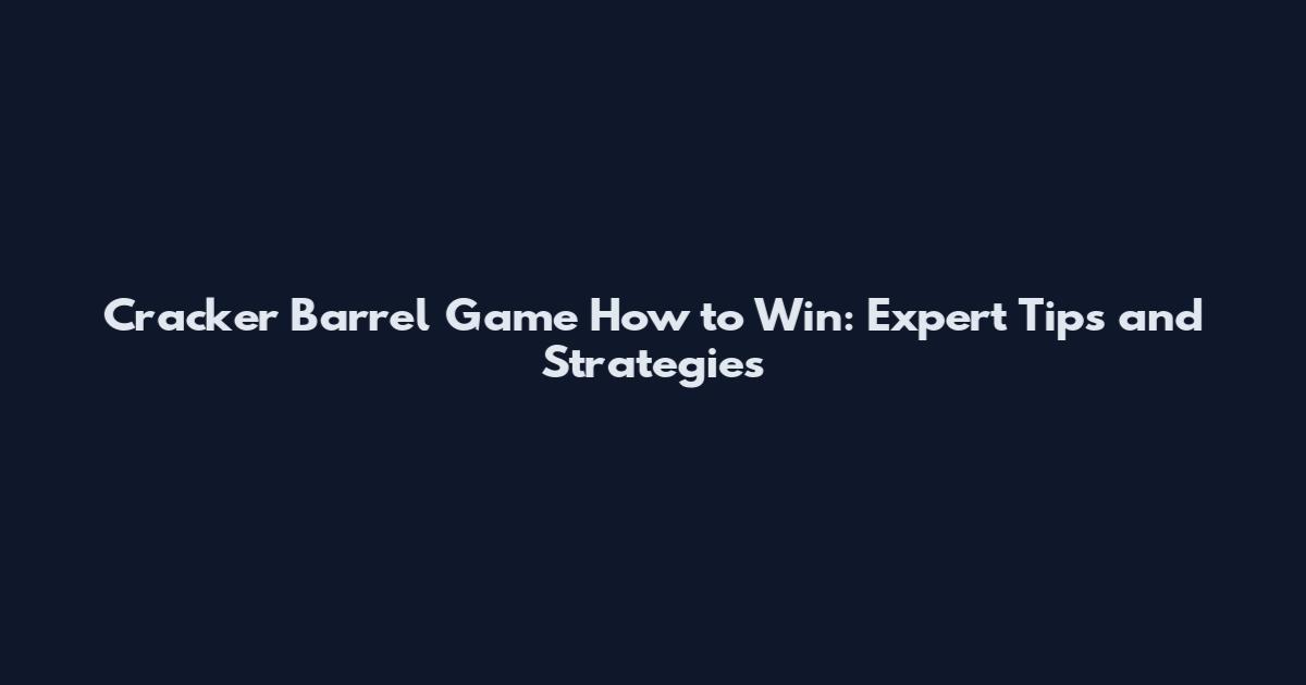 Cracker Barrel Game How to Win: Expert Tips and Strategies
