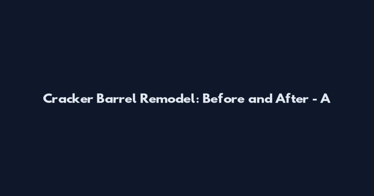 Cracker Barrel Remodel: Before and After - A