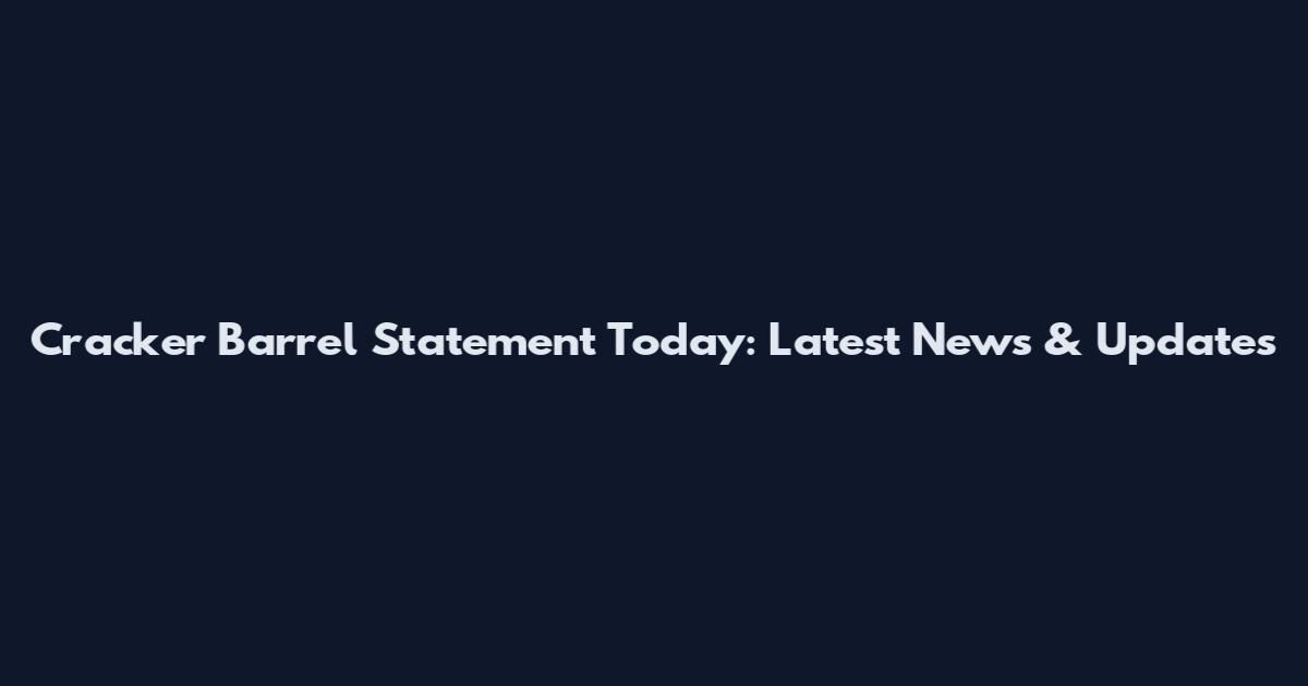 Cracker Barrel Statement Today: Latest News & Updates