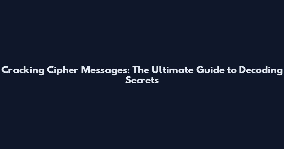 Cracking Cipher Messages: The Ultimate Guide to Decoding Secrets