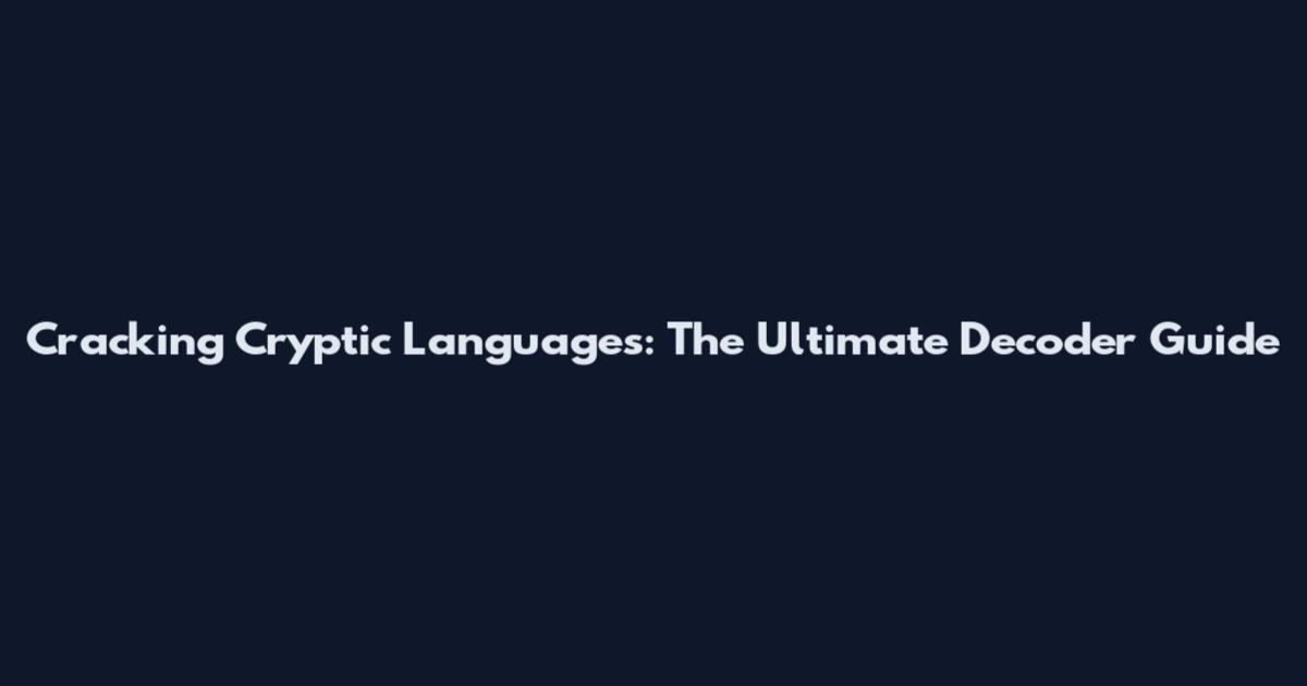 Cracking Cryptic Languages: The Ultimate Decoder Guide