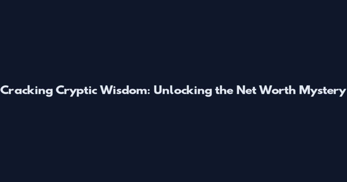 Cracking Cryptic Wisdom: Unlocking the Net Worth Mystery