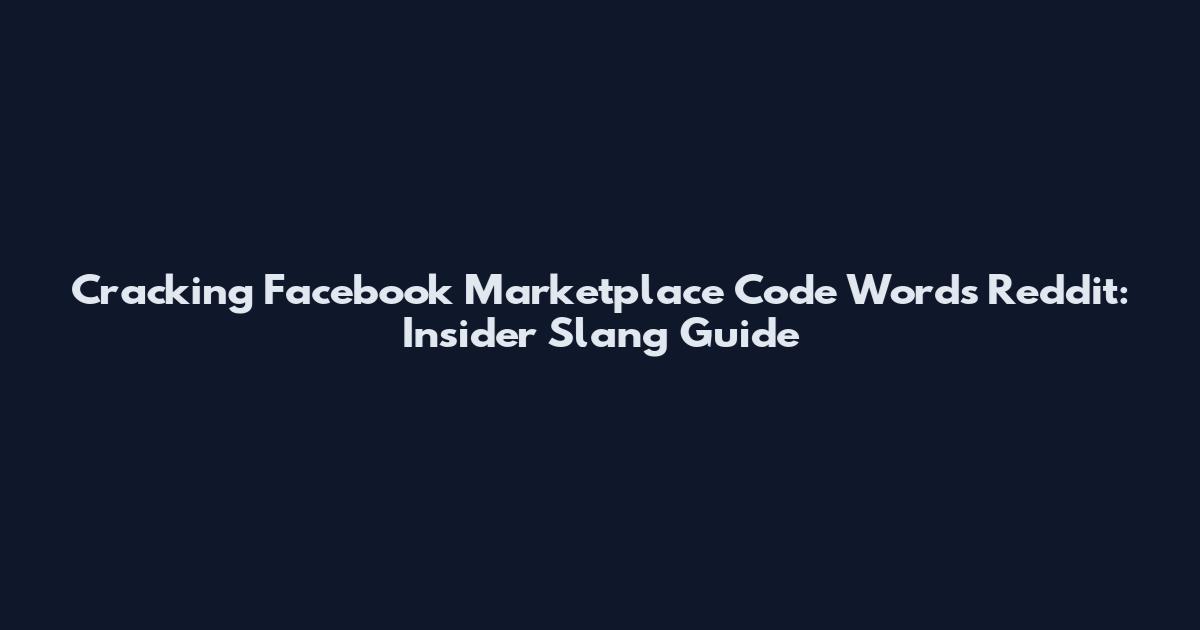 Cracking Facebook Marketplace Code Words Reddit: Insider Slang Guide