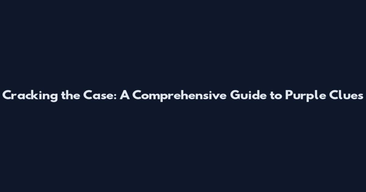 Cracking the Case: A Comprehensive Guide to Purple Clues