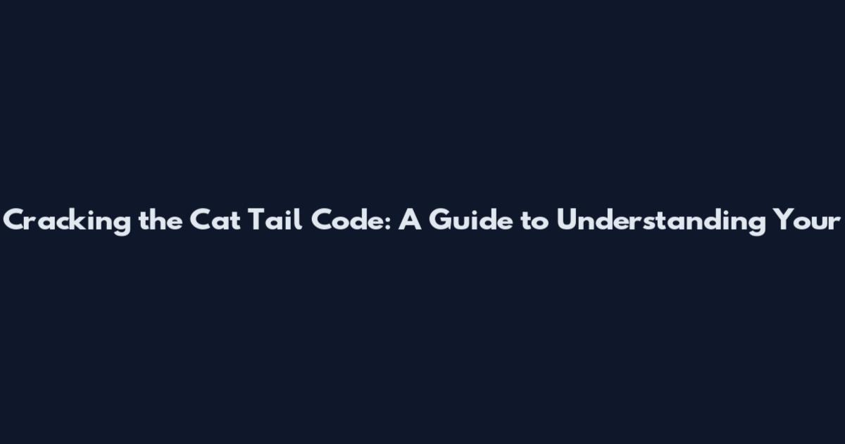 Cracking the Cat Tail Code: A Guide to Understanding Your