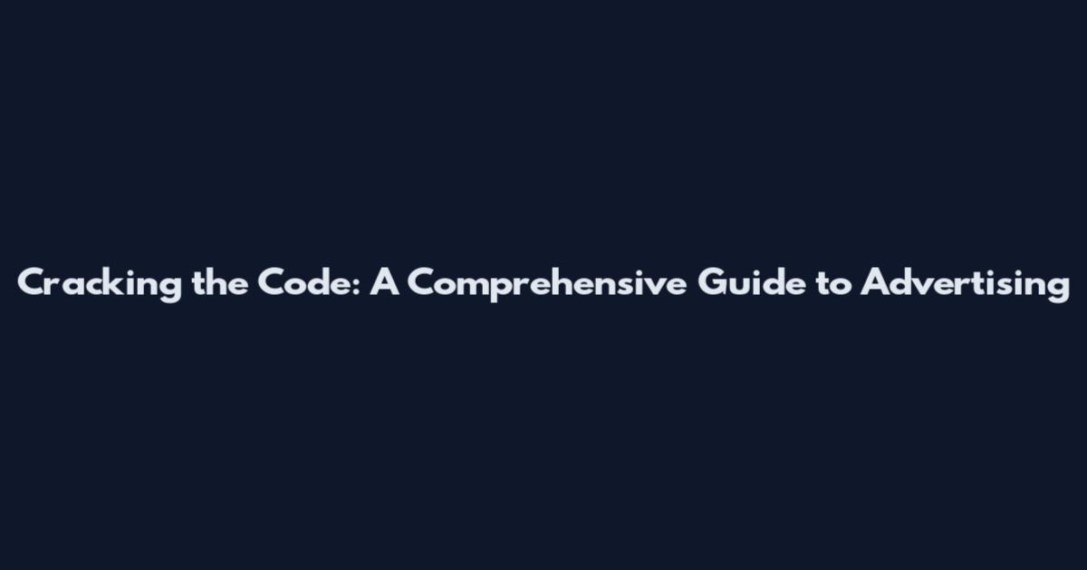 Cracking the Code: A Comprehensive Guide to Advertising