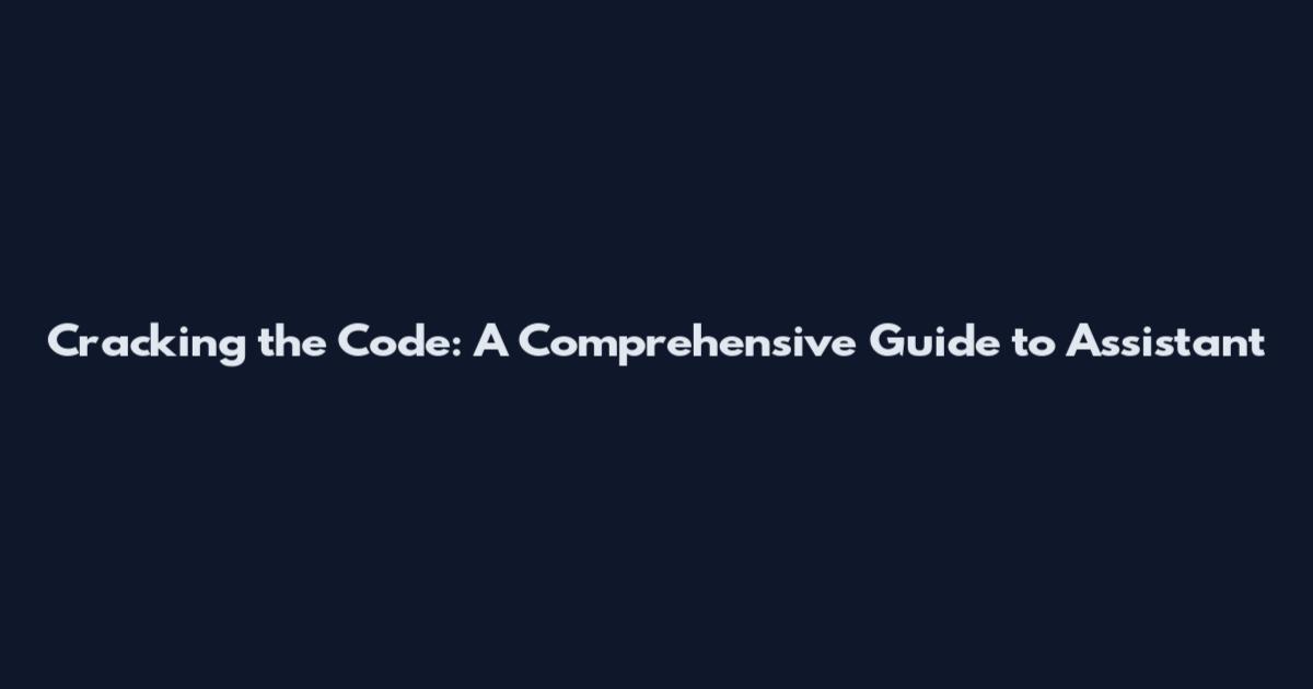 Cracking the Code: A Comprehensive Guide to Assistant