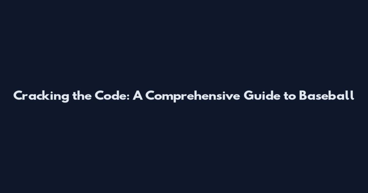 Cracking the Code: A Comprehensive Guide to Baseball
