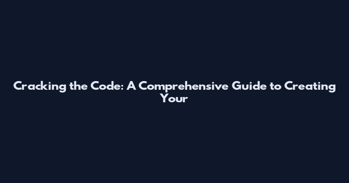 Cracking the Code: A Comprehensive Guide to Creating Your