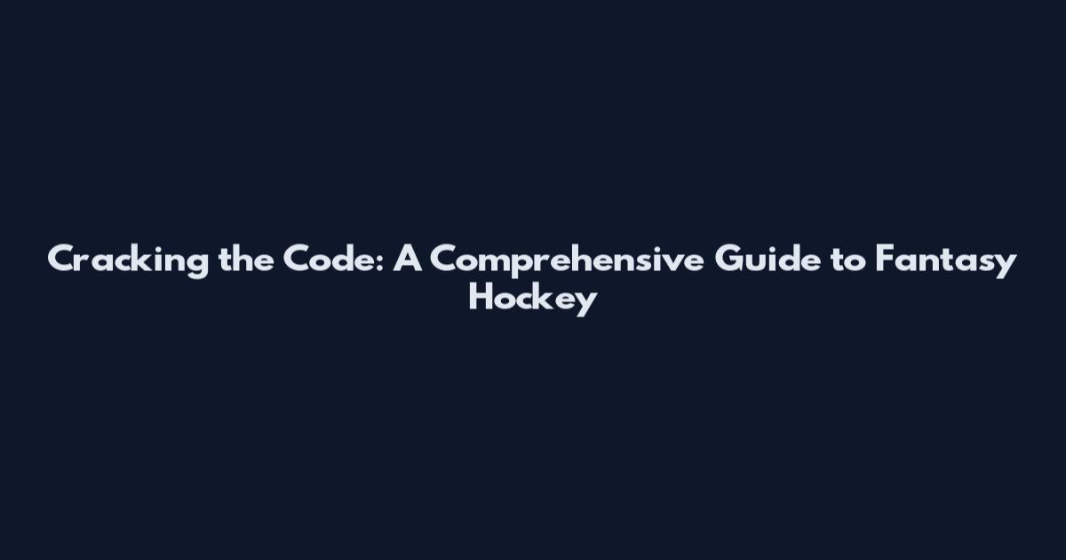 Cracking the Code: A Comprehensive Guide to Fantasy Hockey