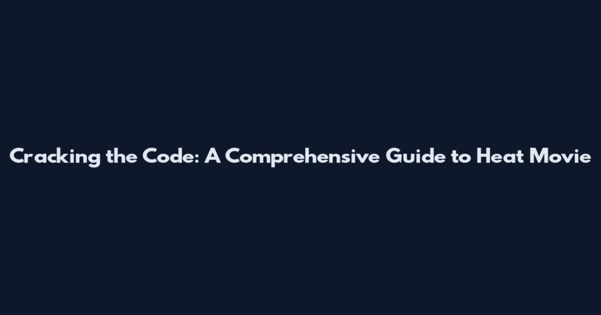 Cracking the Code: A Comprehensive Guide to Heat Movie