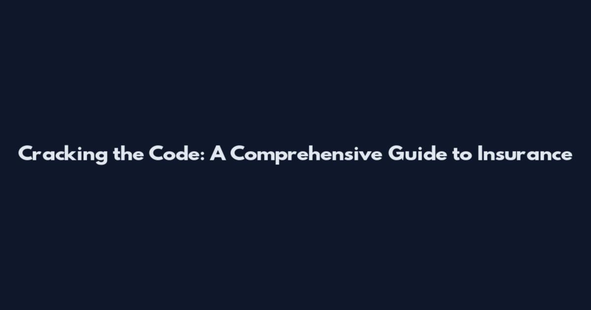 Cracking the Code: A Comprehensive Guide to Insurance
