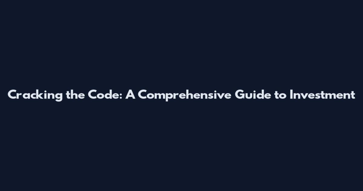 Cracking the Code: A Comprehensive Guide to Investment