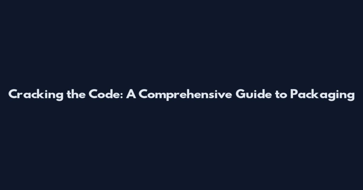 Cracking the Code: A Comprehensive Guide to Packaging