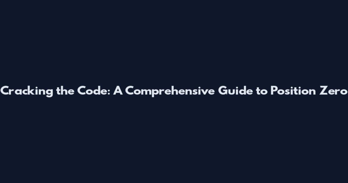 Cracking the Code: A Comprehensive Guide to Position Zero